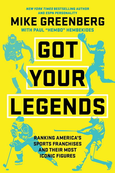 Got Your Legends: Ranking Americas Sports Franchises and Their Most Iconic Figures - MIKE GREENBERG - PAUL HEMBEKIDES