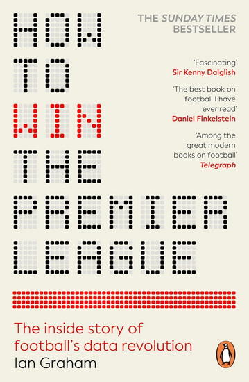 How to Win the Premier League: The Inside Story of Football&#39;s Data Revolution - IAN GRAHAM
