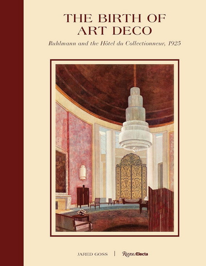 The Birth of Art Deco: Ruhlmann and the Hôtel du Collectionneur, 1925 - JARED GOSS
