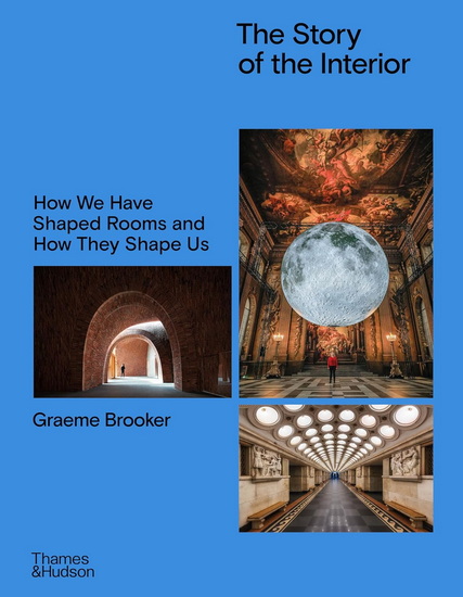 The Story of the Interior: How We Have Shaped Rooms and How They Shape Us - GRAEME BROOKER