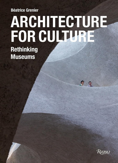 Architecture for Culture: Rethinking Museums - BÉATRICE GRENIER