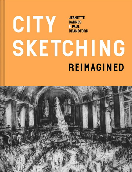 City Sketching Reimagined: Ideas, Exercises, Inspiration - JEANETTE BARNES - PAUL BRANDFORD