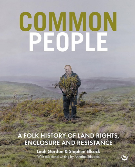 Common People: A Folk History of Land Rights, Enclosure and Resistance - LEAH GORDON - STEPHEN ELLCOCK