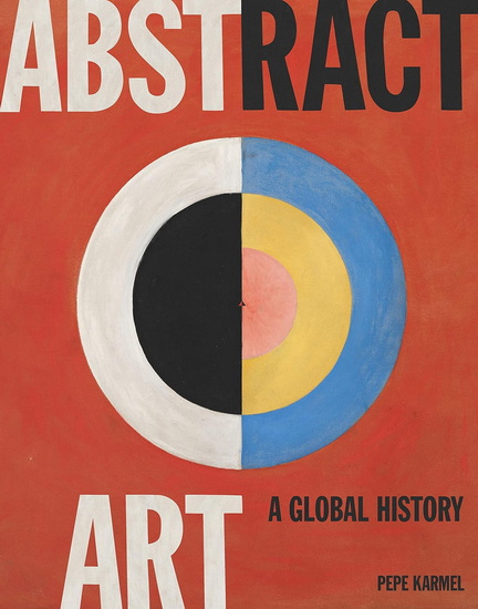 Abstract Art: A Global History - PEPE KARMEL