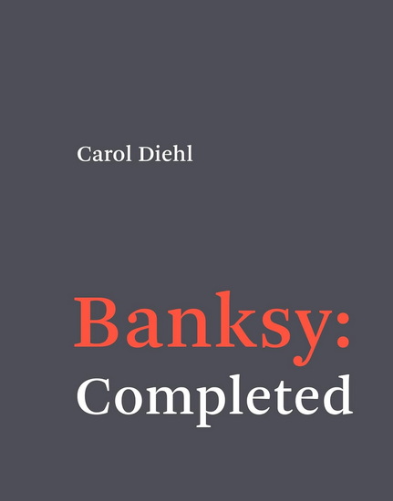 Banksy: Completed - CAROL DIEHL