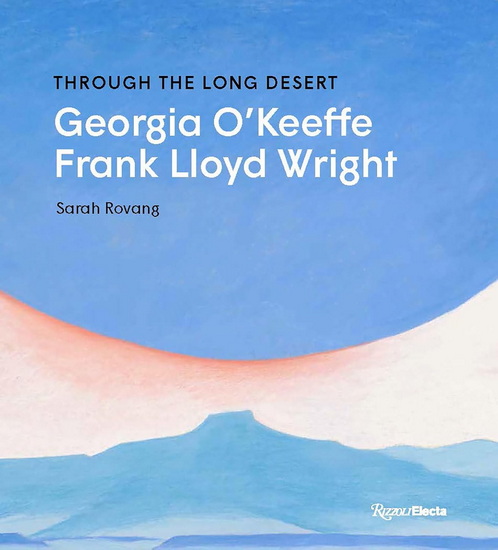 Through the Long Desert: Georgia O&#39;Keeffe and Frank Lloyd Wright - SARAH ROVANG