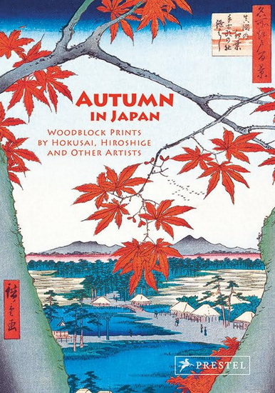 Autumn in Japan: Woodblock Prints by Hokusai, Hiroshige and Other Artists - ANNE SEFRIOUI