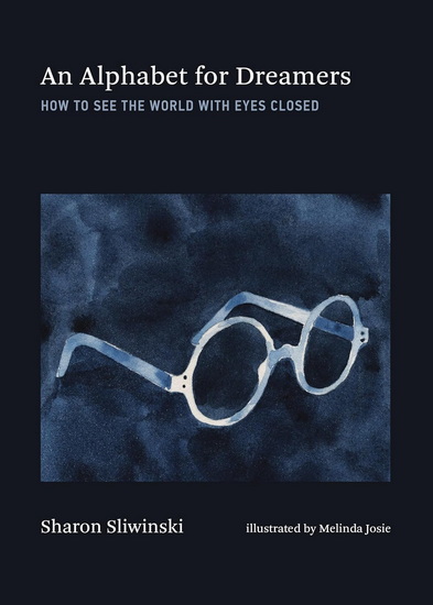 An Alphabet for Dreamers: How to See the World with Eyes Closed - SHARON SLIWINSKI - MELINDA JOSIE