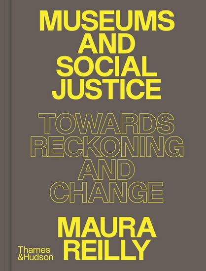 Museums and Social Justice: Towards Reckoning and Change - MAURA REILLY - LIISA-RÁVNÁ FINBOG