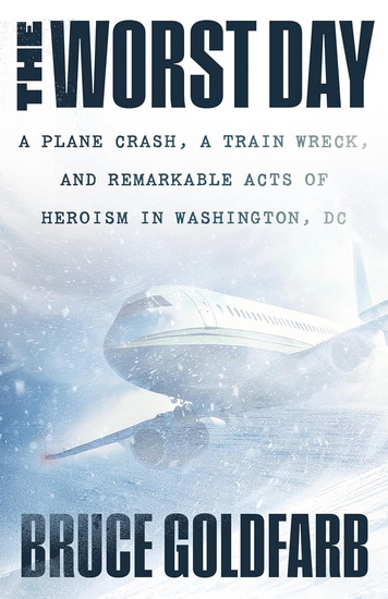 The Worst Day: A Plane Crash, A Train Wreck, and Remarkable Acts of Heroism in Washington, DC - BRUCE GOLDFARB
