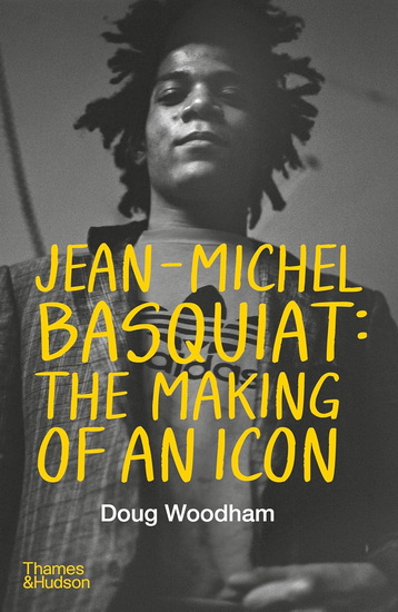 Jean-Michel Basquiat: The Making of an Icon - DOUG WOODHAM
