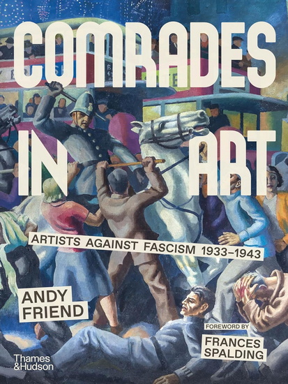 Comrades in Art: Artists Against Fascism 1933-1943 - ANDY FRIEND