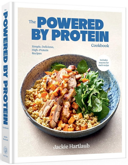 The Powered by Protein Cookbook: A Cookbook: Simple, Delicious, High-Protein Recipes - JACKIE HARTLAUB