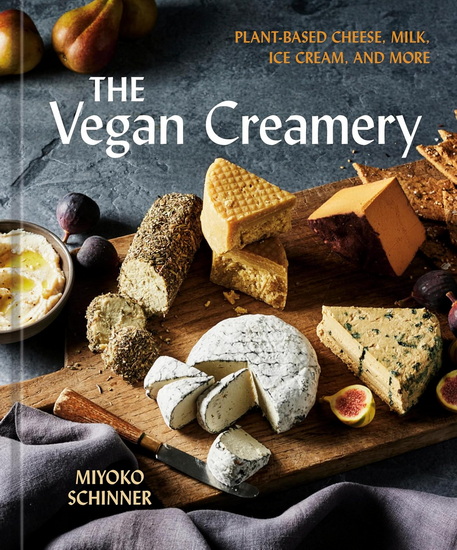 The Vegan Creamery: Plant-Based Cheese, Milk, Ice Cream, and More (A Cookbook) - MIYOKO SCHINNER