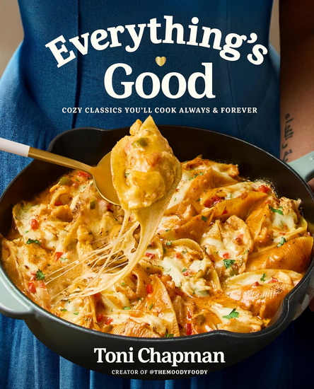 Everything&#39;s Good: Cozy Classics You&#39;ll Cook Always and Forever: A Cookbook - TONI CHAPMAN
