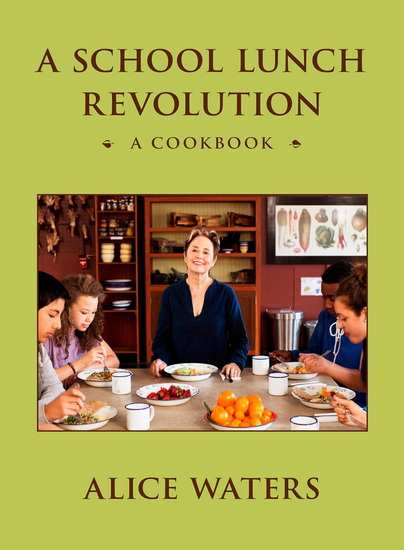 A School Lunch Revolution: A Cookbook - ALICE WATERS
