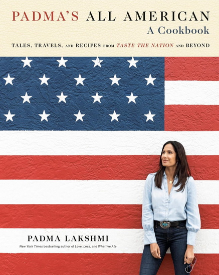Padma&#39;s All American: Tales, Travels, and Recipes from Taste the Nation and Beyond: A Cookbook - PADMA LAKSHMI