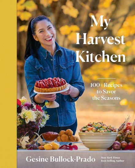 My Harvest Kitchen: 100+ Recipes to Savor the Seasons - GESINE BULLOCK-PRADO