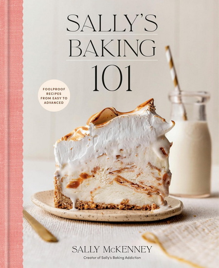 Sally&#39;s Baking 101: Foolproof Recipes from Easy to Advanced - SALLY MCKENNEY