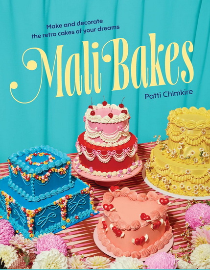 Mali Bakes: Make and decorate the retro cakes of your dreams - PATTI CHIMKIRE
