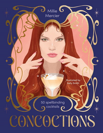 Concoctions: 50 spellbinding cocktails - MILLIE MERCIER - KELLY SMITH