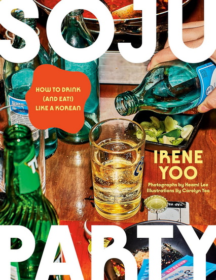 Soju Party: How to Drink (and Eat!) Like a Korean: A Cookbook - IRENE YOO