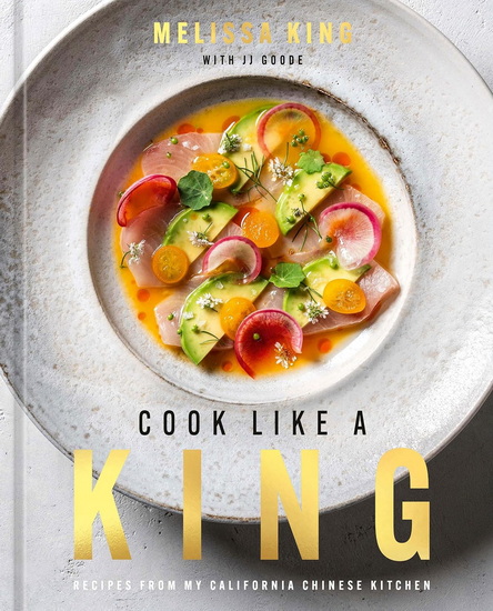 Cook Like a King: Recipes from My California Chinese Kitchen - MELISSA KING - JJ GOODE