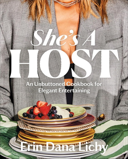 She&#39;s a Host: An Unbuttoned Cookbook for Elegant Entertaining - ERIN LICHY