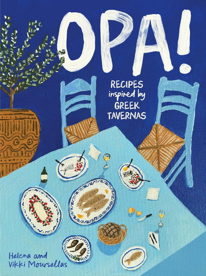 OPA!: Recipes inspired by Greek tavernas - HELENA MOURSELLAS - VIKKI MOURSELLAS