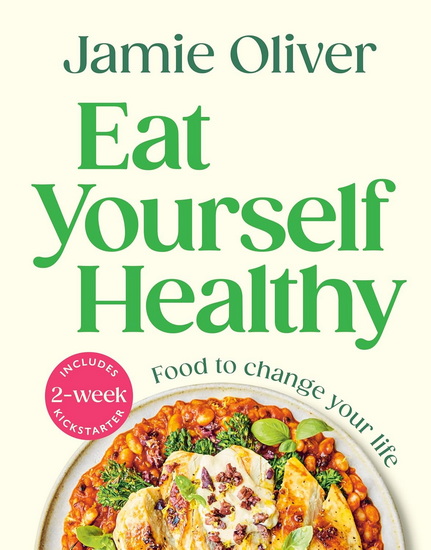 Eat Yourself Healthy: Food to Change Your Life - JAMIE OLIVER