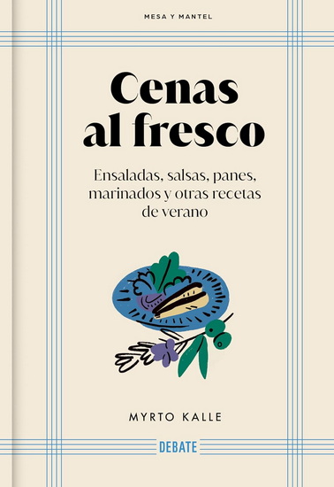 Cenas al fresco: Ensaladas, salsas panes, marinados y otras recetas de verano / Outdoor Dinners: Salads, Sauces, Breads, Marinades, and Other Summer Recipes - MYRTO KALLE