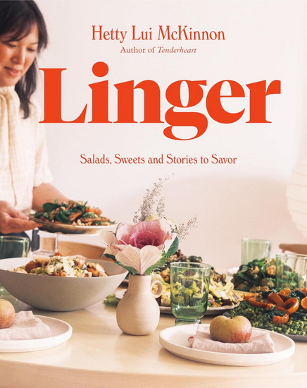 Linger: Salads, Sweets and Stories to Savor: A Cookbook - HETTY LUI MCKINNON