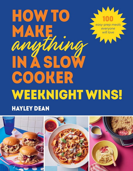 How to Make Anything in a Slow Cooker: Weeknight Wins! - HAYLEY DEAN