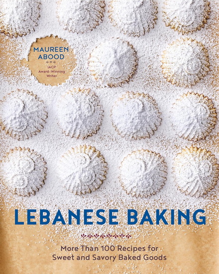 Lebanese Baking: More Than 100 Recipes for Sweet and Savory Baked Goods - MAUREEN ABOOD
