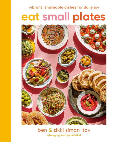 Eat Small Plates: Vibrant, Shareable Dishes for Daily Joy - BEN SIMAN-TOV - ZIKKI SIMAN-TOV