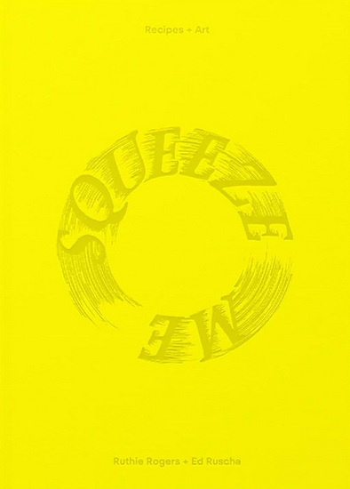 Squeeze Me: Lemons, Recipes and Art - RUTHIE ROGERS - ED RUSCHA