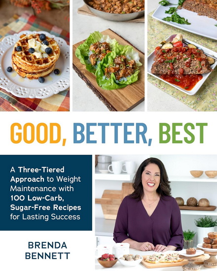Good, Better, Best: A Three-Tiered Approach to Weight Maintenance with 100 Low-Carb, Sugar-Free Recipes for Lasting Success - BRENDA BENNETT