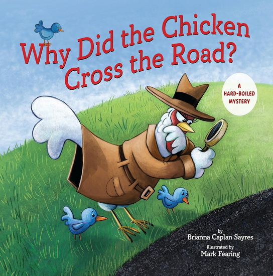 Why Did the Chicken Cross the Road?: A Hard-boiled Mystery - BRIANNA CAPLAN SAYRES - MARK FEARING