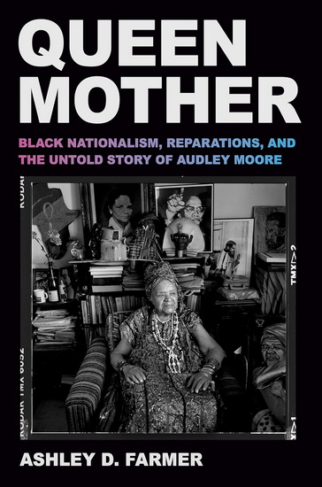 Queen Mother: Black Nationalism, Reparations, and the Untold Story of Audley Moore - ASHLEY D FARMER