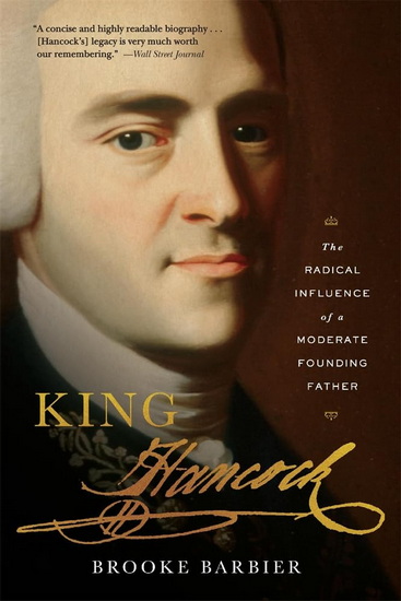 King Hancock: The Radical Influence of a Moderate Founding Father - BROOKE BARBIER