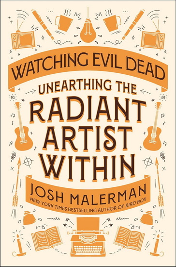 Watching Evil Dead: Unearthing the Radiant Artist Within - JOSH MALERMAN