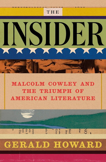 The Insider: Malcolm Cowley and the Triumph of American Literature - GERALD HOWARD