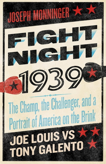 Fight Night 1939: The Champ, the Challenger, and a Portrait of America on the Brink - JOSEPH MONNINGER