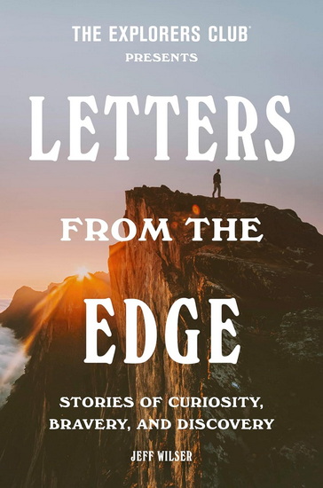 The Explorers Club Presents Letters from the Edge: Stories of Curiosity, Bravery, and Discovery - COLLECTIF