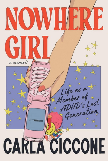 Nowhere Girl: Life as a Member of ADHD&#39;s Lost Generation - CARLA CICCONE
