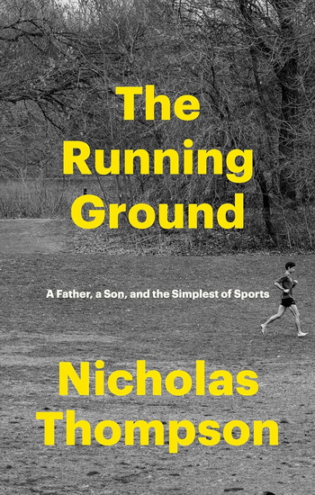 The Running Ground: A Father, a Son, and the Simplest of Sports - NICHOLAS THOMPSON