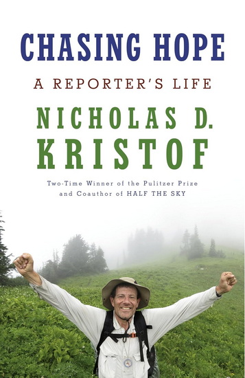 Chasing Hope: A Reporter&#39;s Life - NICHOLAS D KRISTOF