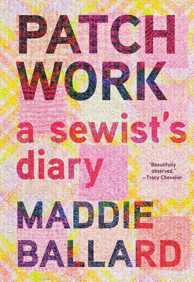 Patchwork: A Sewist&#39;s Diary - MADDIE BALLARD