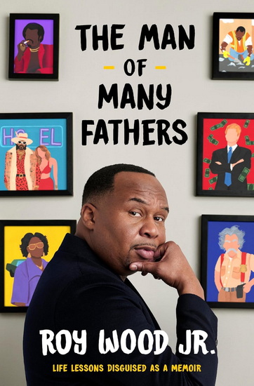 The Man of Many Fathers: Life Lessons Disguised as a Memoir - ROY JR WOOD
