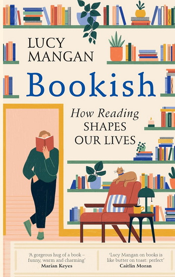 Bookish: How Reading Shapes Our Lives - LUCY MANGAN